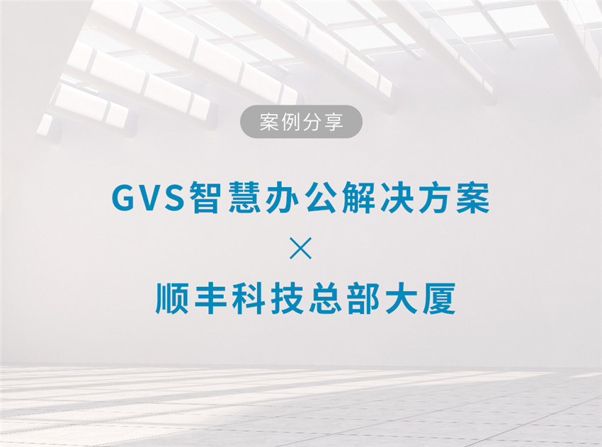 GVS智慧辦公解決方案的順豐創(chuàng)智天地大廈